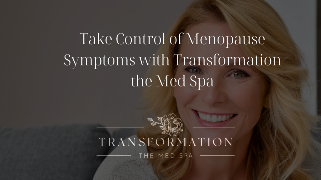 Take Control of Menopause Symptoms with Transformation the Med Spa